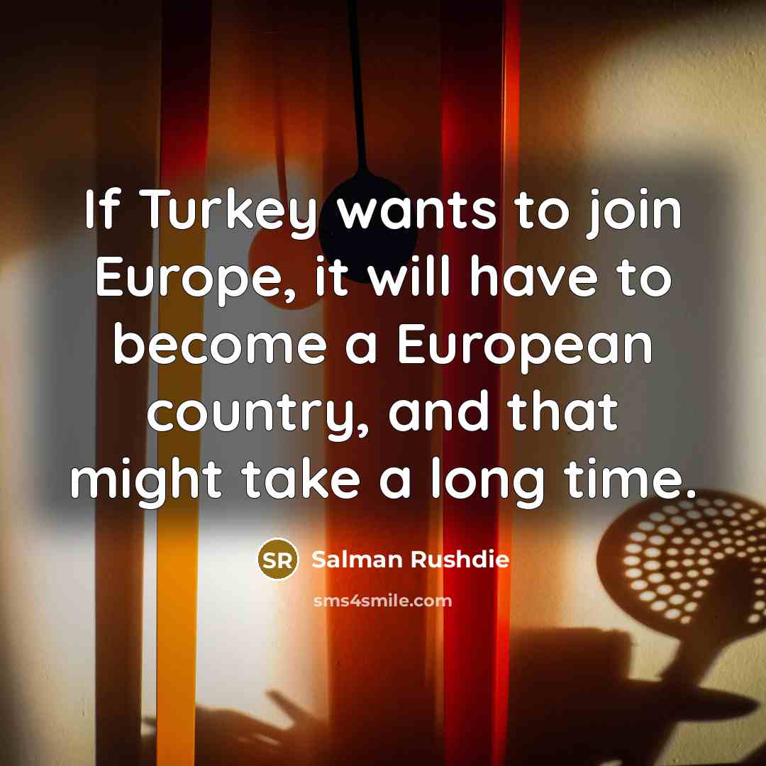 “If Turkey wants to join Europe, it will have to…” quote by Salman Rushdie