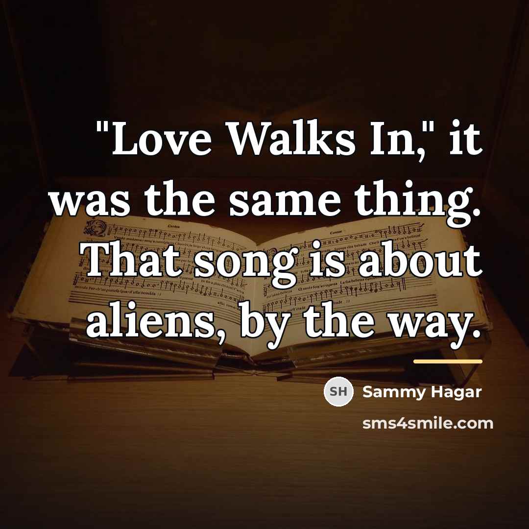 “"Love Walks In," it was the same thing. That song…” quote by Sammy Hagar