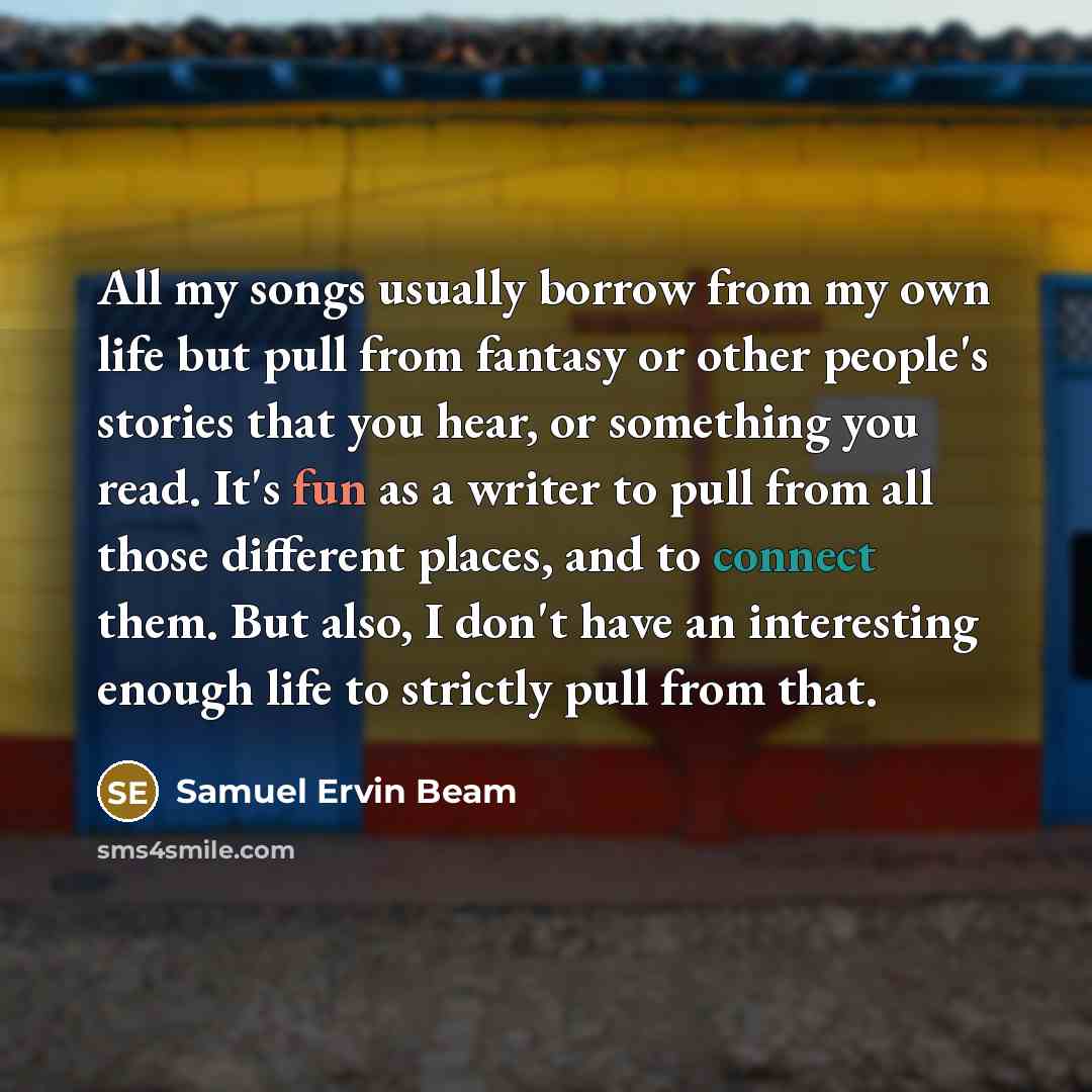 “All my songs usually borrow from my own life but…” quote by Samuel Ervin Beam