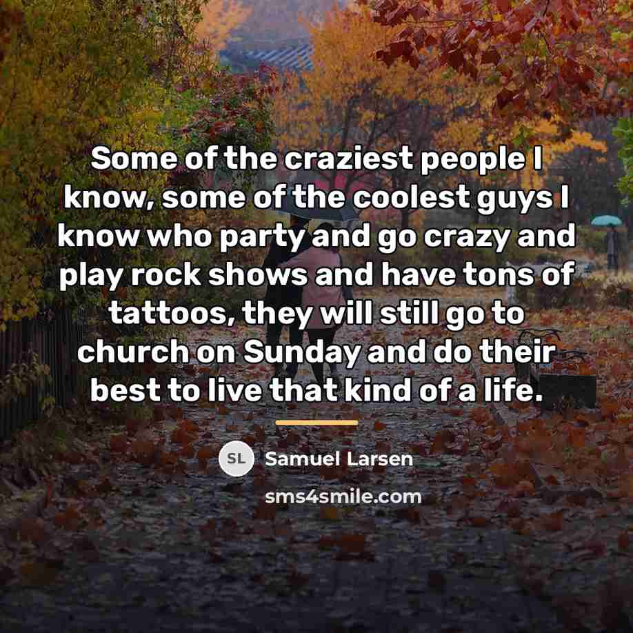 “Some of the craziest people I know, some of the…” quote by Samuel Larsen