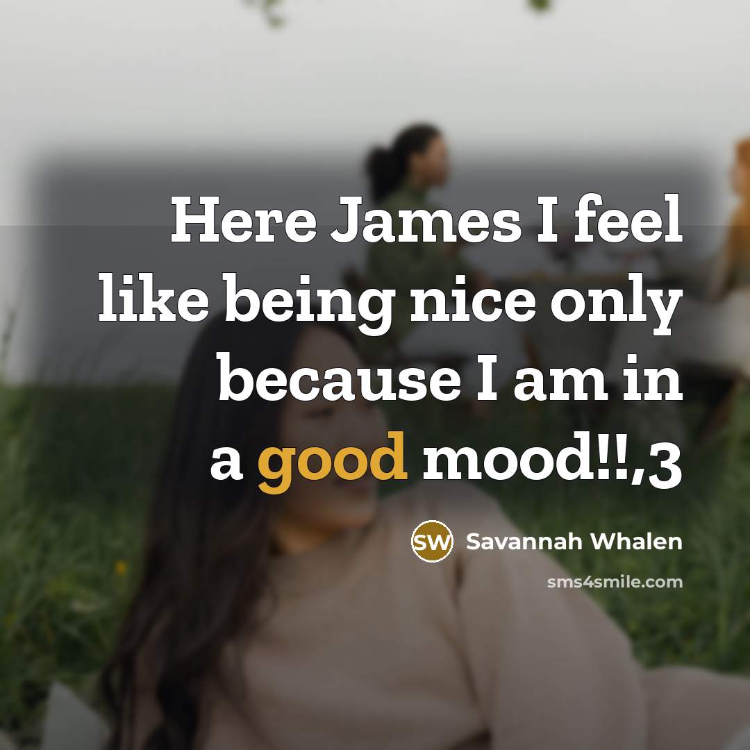 “Here James I feel like being nice only because I…” quote by Savannah Whalen