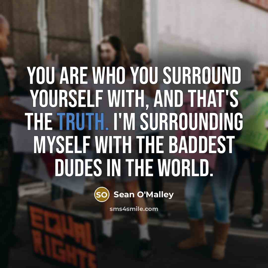 “You are who you surround yourself with, and that's the…” quote by Sean O'Malley