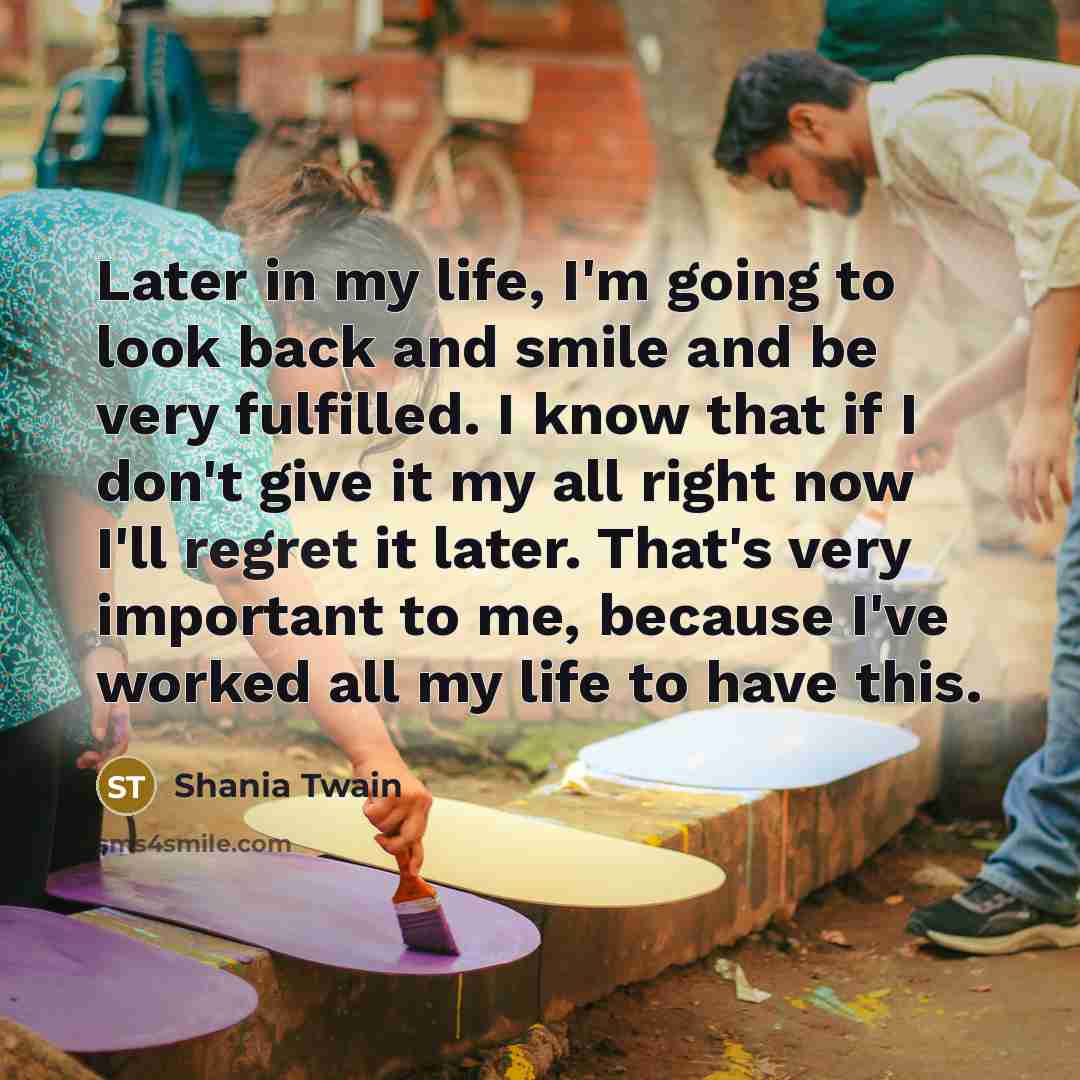 “Later in my life, I'm going to look back and…” quote by Shania Twain