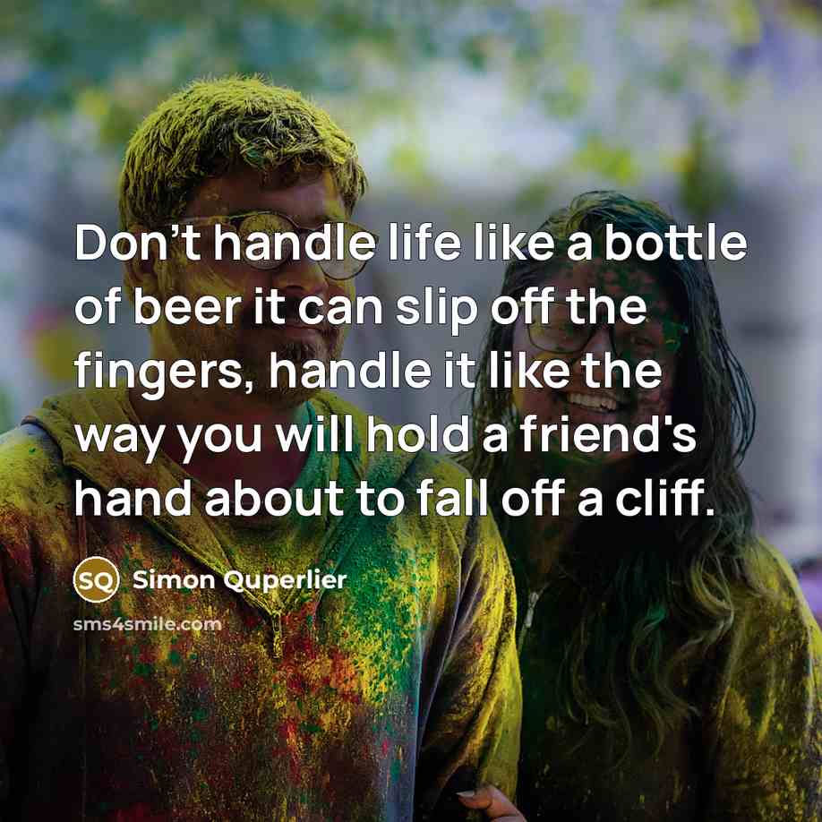 “Don't handle life like a bottle of beer it can…” quote by Simon Quperlier