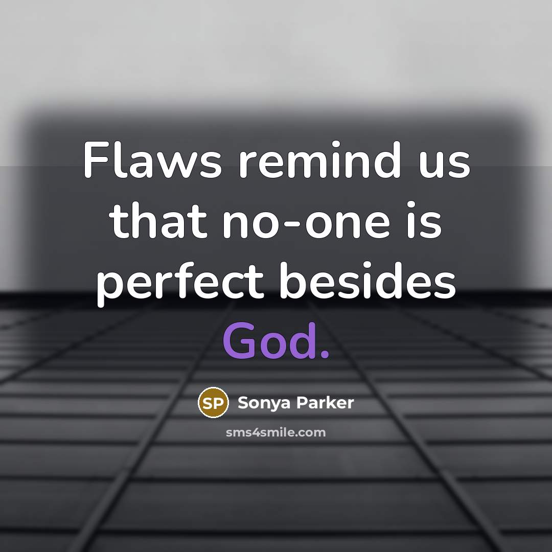 “Flaws remind us that no-one is perfect besides God.…” quote by Sonya Parker