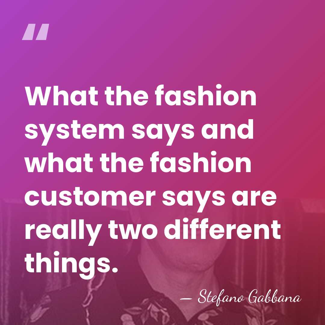 What the fashion system says and what the fashion customer says are&hellip; - Stefano Gabbana