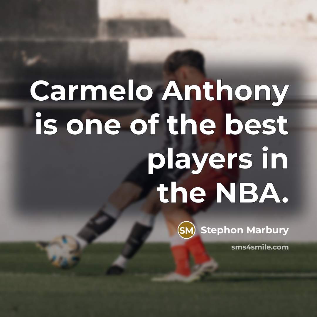 “Carmelo Anthony is one of the best players in the…” quote by Stephon Marbury