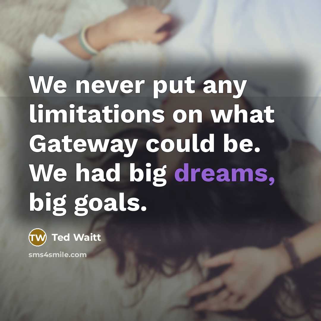 “We never put any limitations on what Gateway could be.…” quote by Ted Waitt
