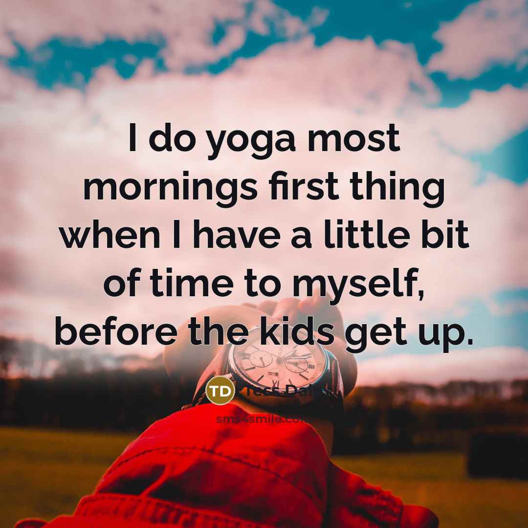 “I do yoga most mornings first thing when I have…” quote by Tess Daly