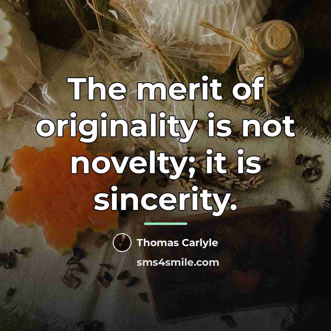 “The merit of originality is not novelty; it is sincerity.…” quote by Thomas Carlyle