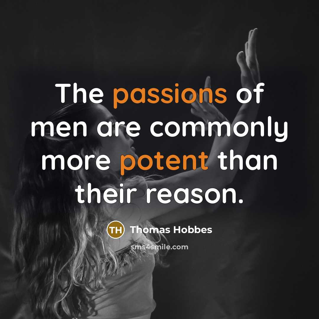 “The passions of men are commonly more potent than their reason.” quote by Thomas Hobbes