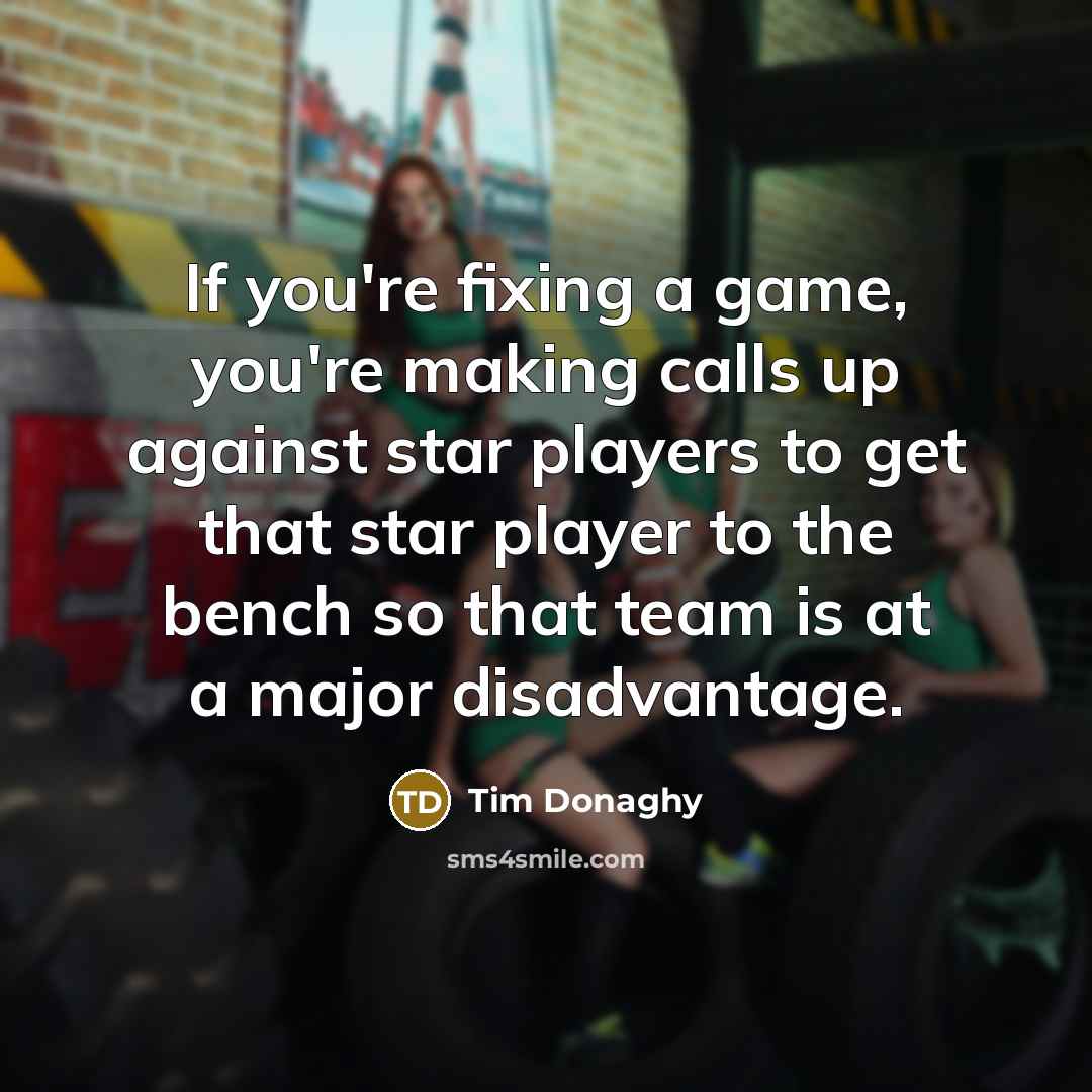 “If you're fixing a game, you're making calls up against…” quote by Tim Donaghy