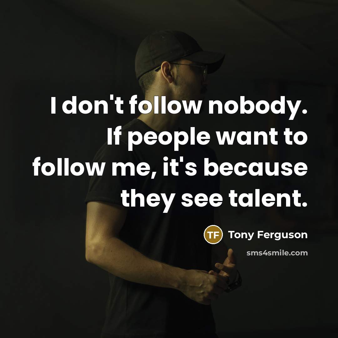 “I don't follow nobody. If people want to follow me,…” quote by Tony Ferguson