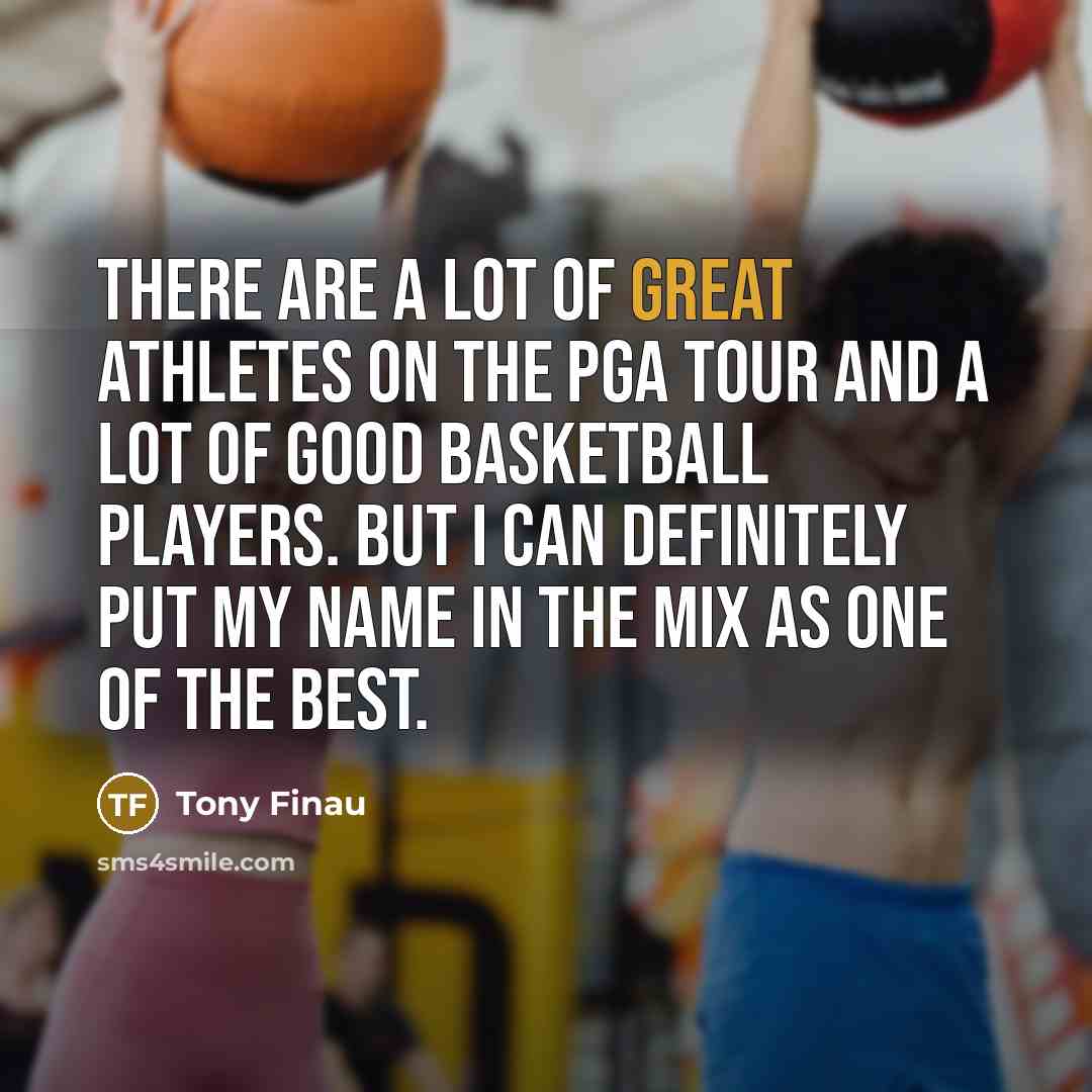 “There are a lot of great athletes on the PGA…” quote by Tony Finau
