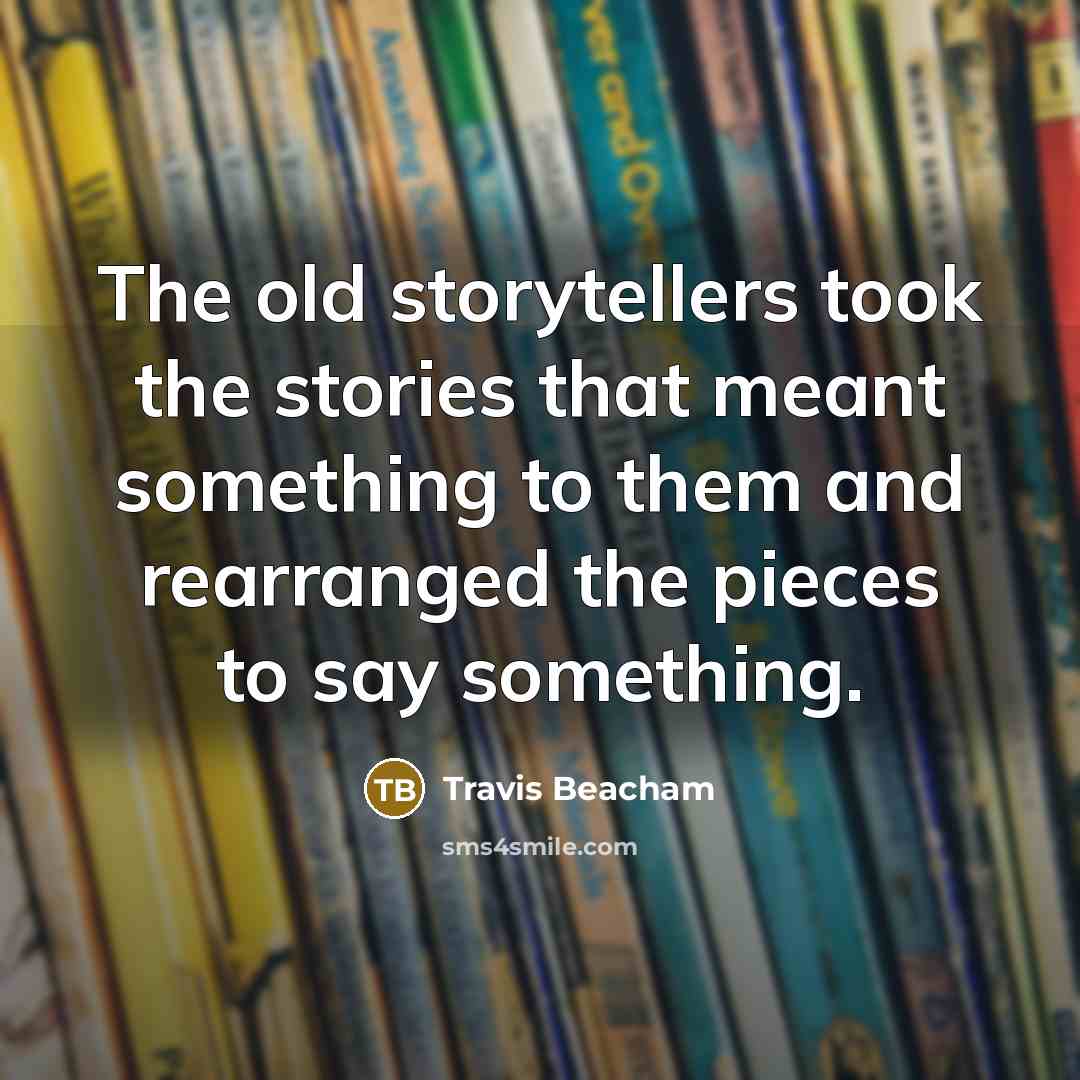“The old storytellers took the stories that meant something to…” quote by Travis Beacham