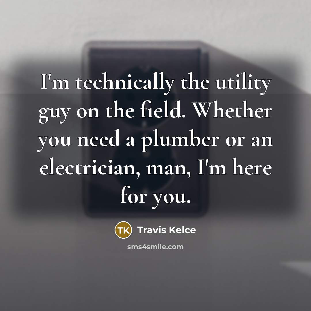 “I'm technically the utility guy on the field. Whether you…” quote by Travis Kelce