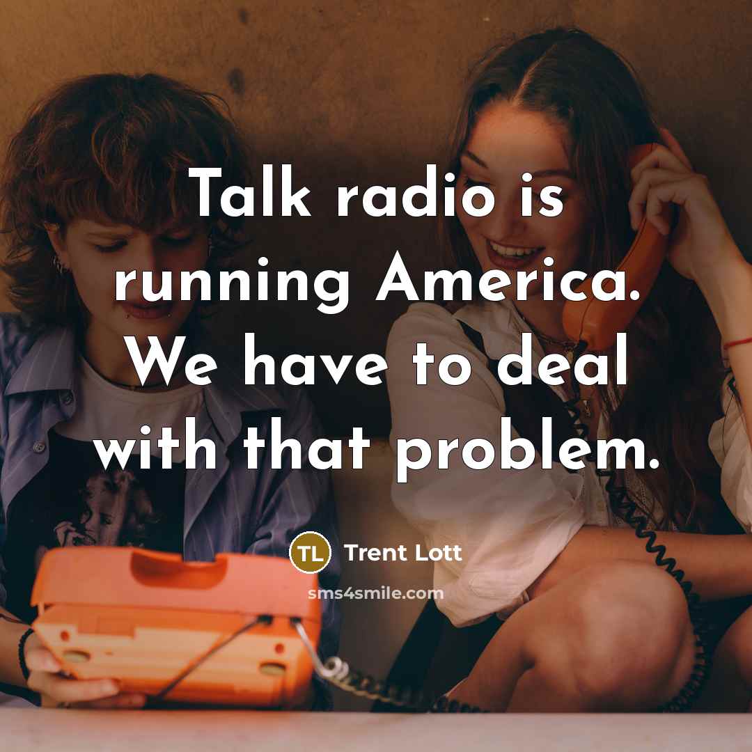 “Talk radio is running America. We have to deal with…” quote by Trent Lott