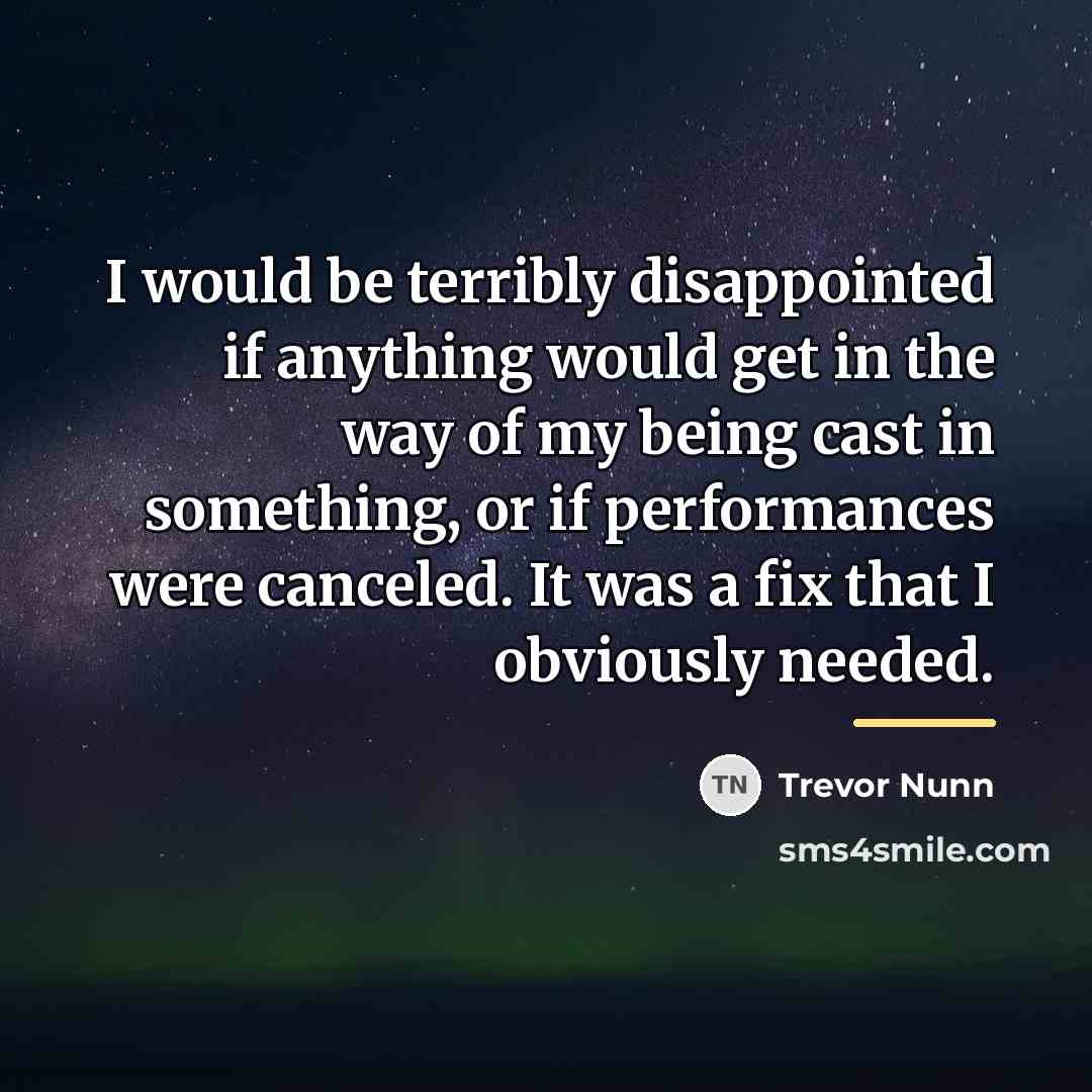 “I would be terribly disappointed if anything would get in…” quote by Trevor Nunn
