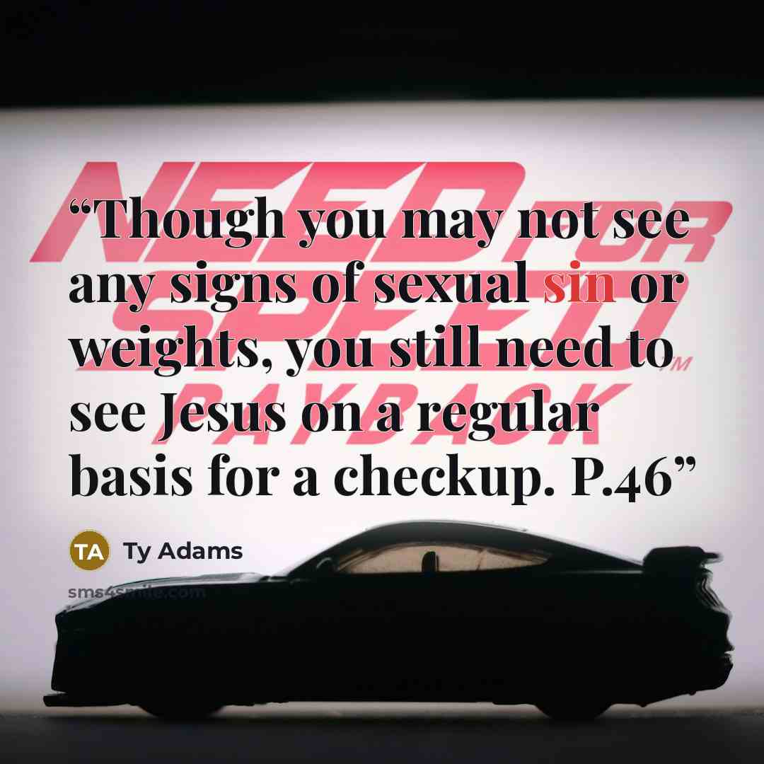 “Though you may not see any signs of sexual sin or weights, you still need to see Jesus on a regular basis for a checkup. P.46” quote by Ty Adams