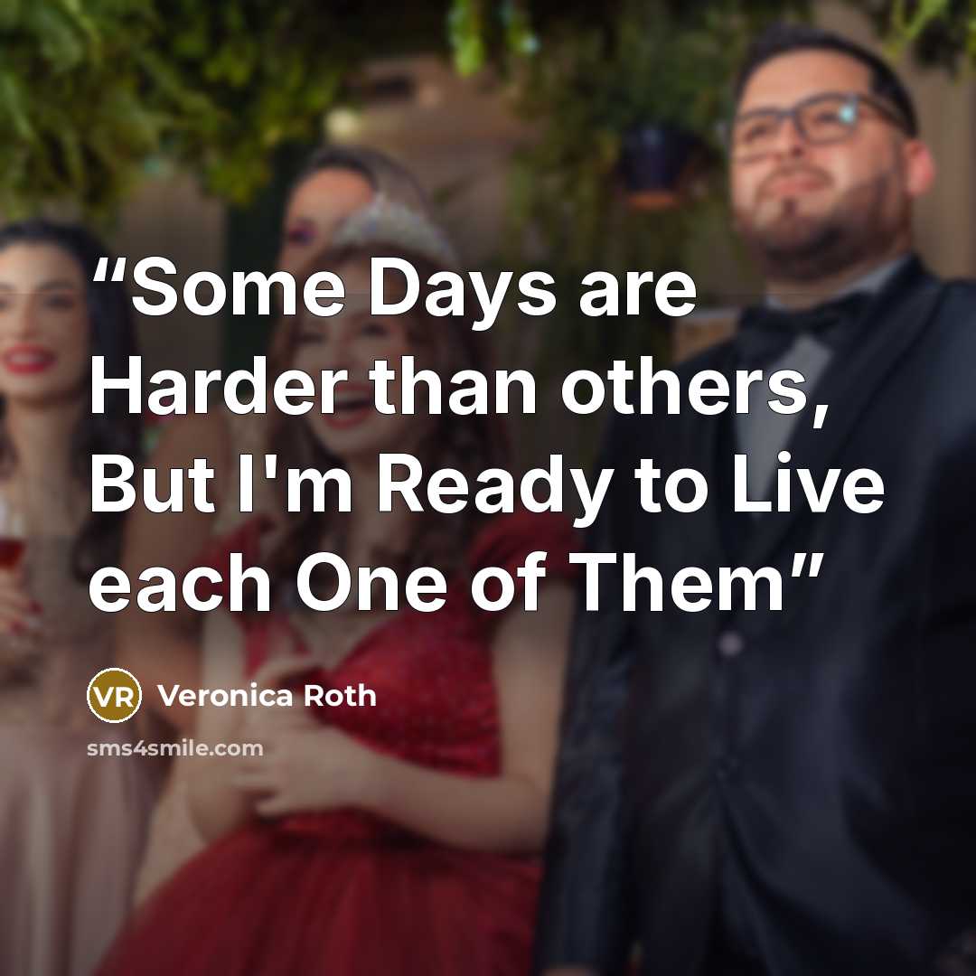 “Some Days are Harder than others, But I'm Ready to Live each One of Them” quote by Veronica Roth