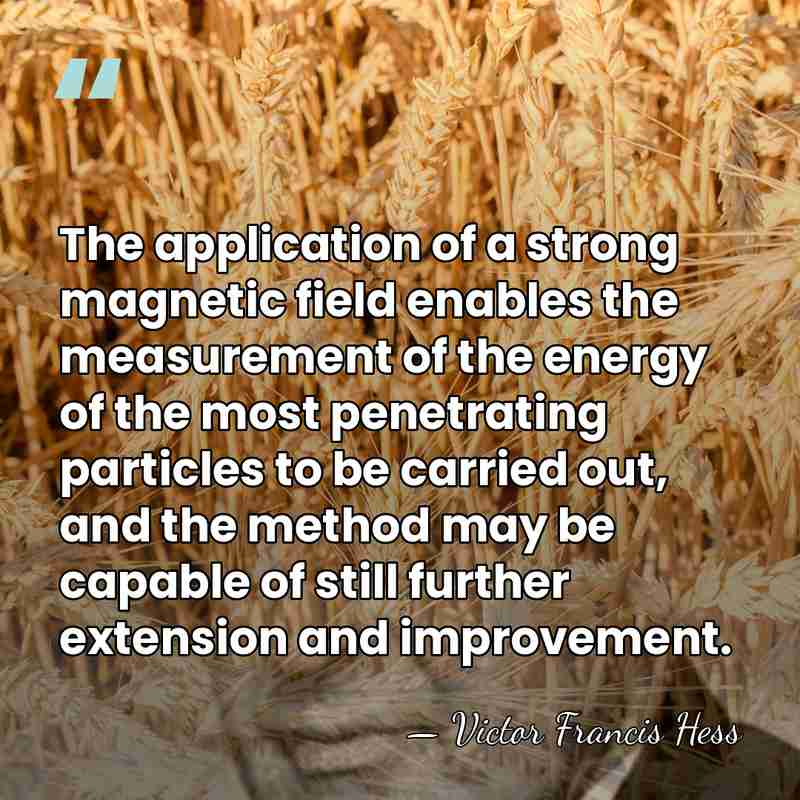 The application of a strong magnetic field enables the measurement of the&hellip; - Victor Francis Hess