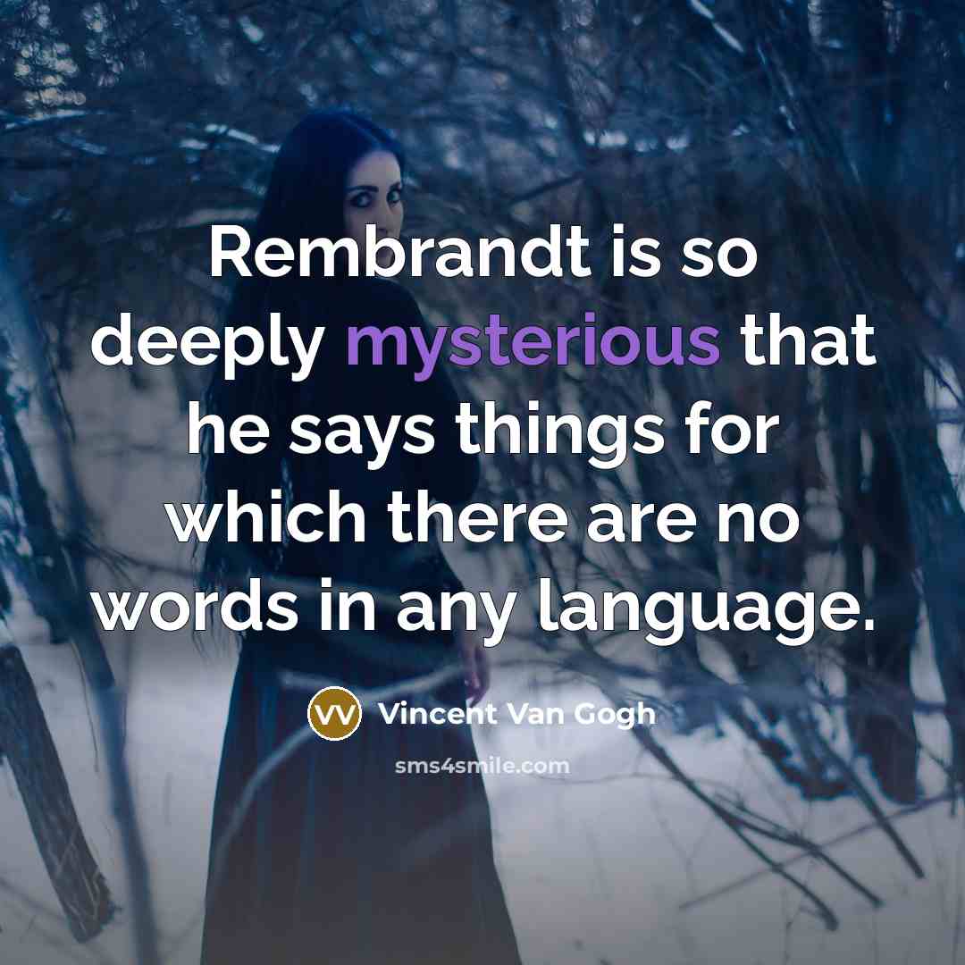 “Rembrandt is so deeply mysterious that he says things for…” quote by Vincent Van Gogh