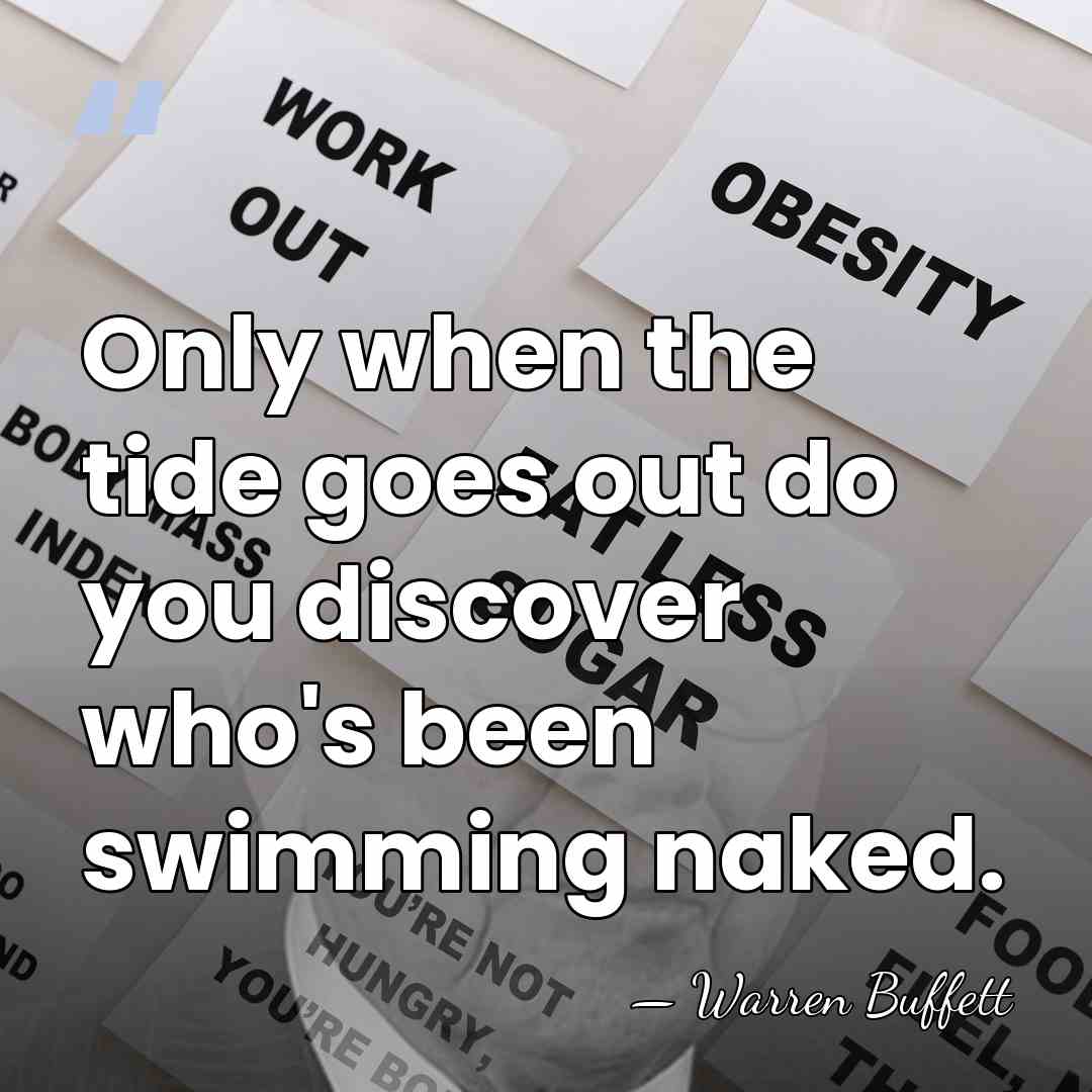 Only when the tide goes out do you discover who's been swimming&hellip; - Warren Buffett