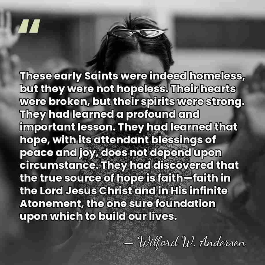 These early Saints were indeed homeless, but they were not hopeless. Their&hellip; - Wilford W. Andersen