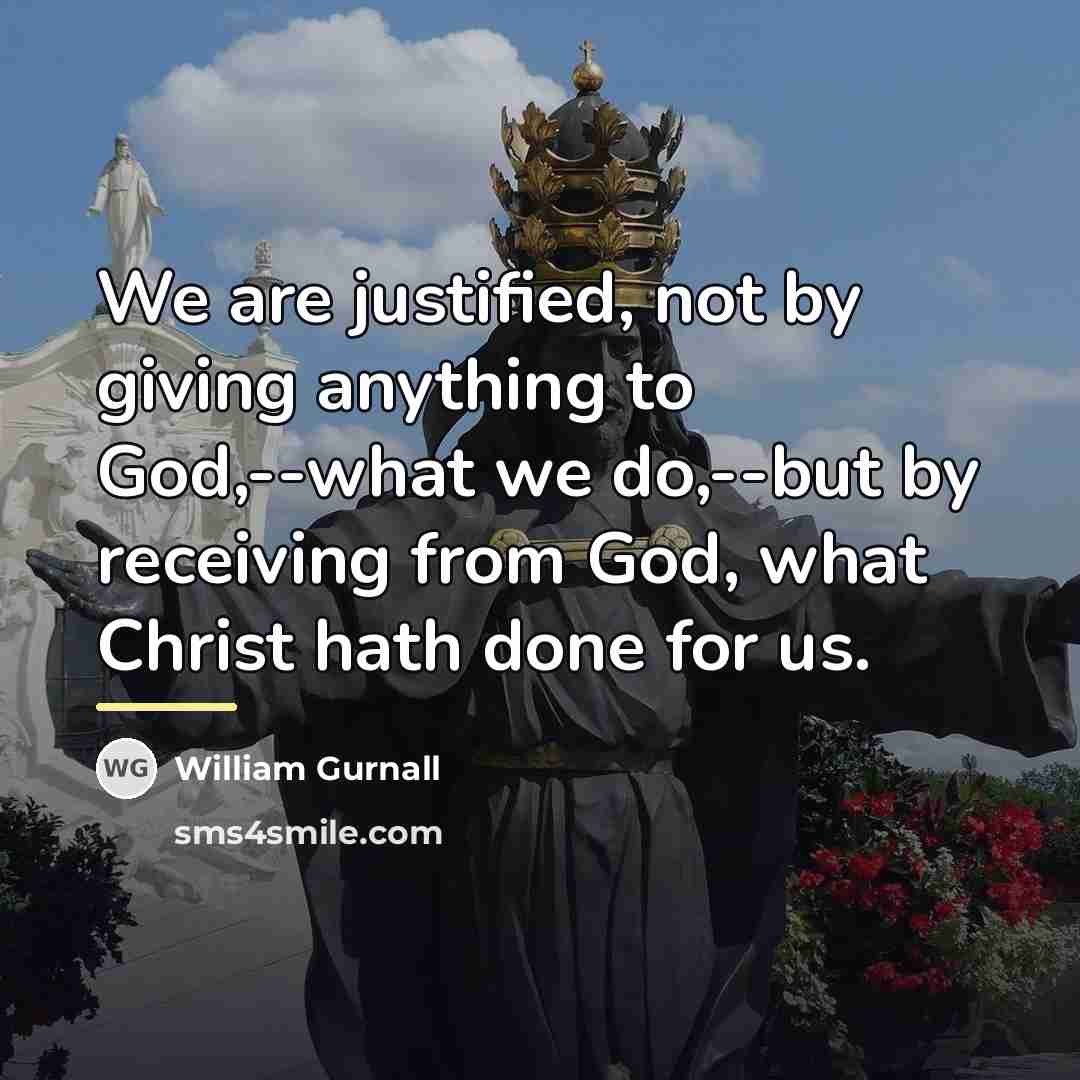 “We are justified, not by giving anything to God,--what we…” quote by William Gurnall