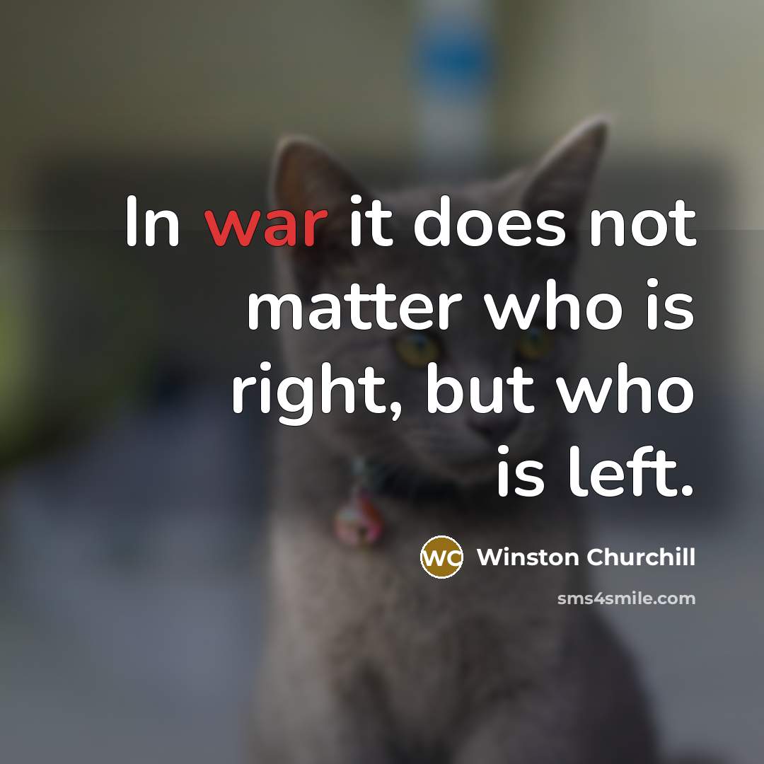 “In war it does not matter who is right, but…” quote by Winston Churchill