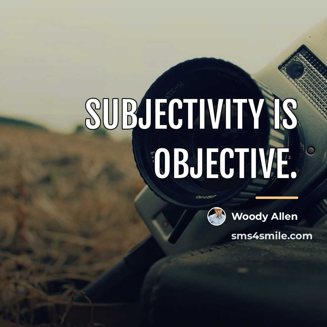 “Subjectivity is objective.…” quote by Woody Allen