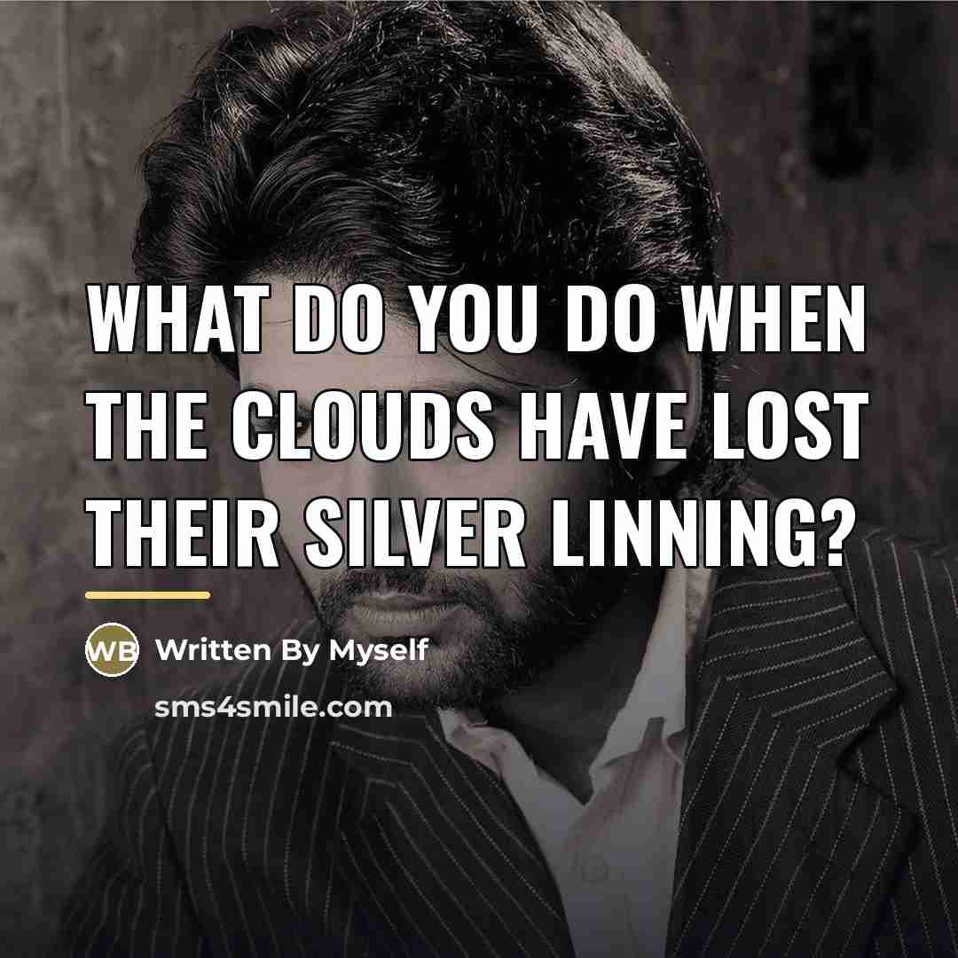 “What do you do when the clouds have lost their…” quote by Written By Myself
