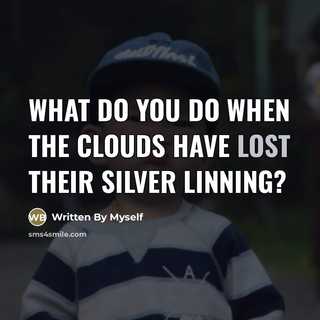 “What do you do when the clouds have lost their silver linning?” quote by Written By Myself