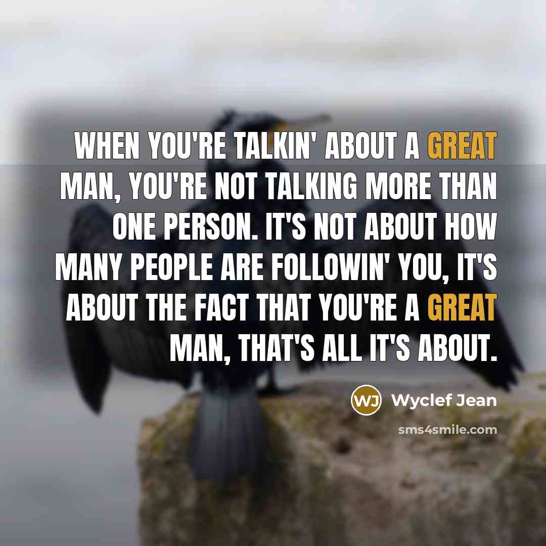 “When you're talkin' about a great man, you're not talking…” quote by Wyclef Jean