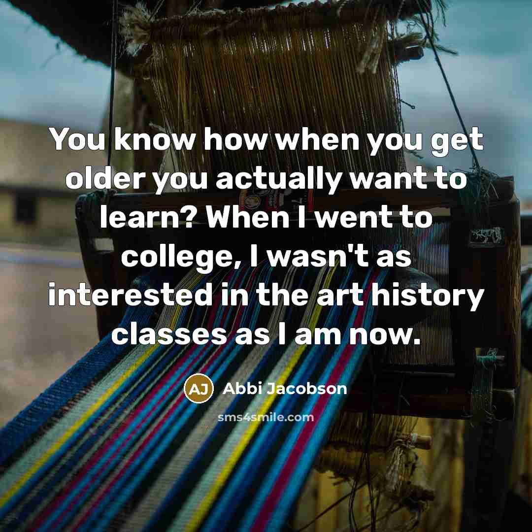“You know how when you get older you actually want…” quote by Abbi Jacobson