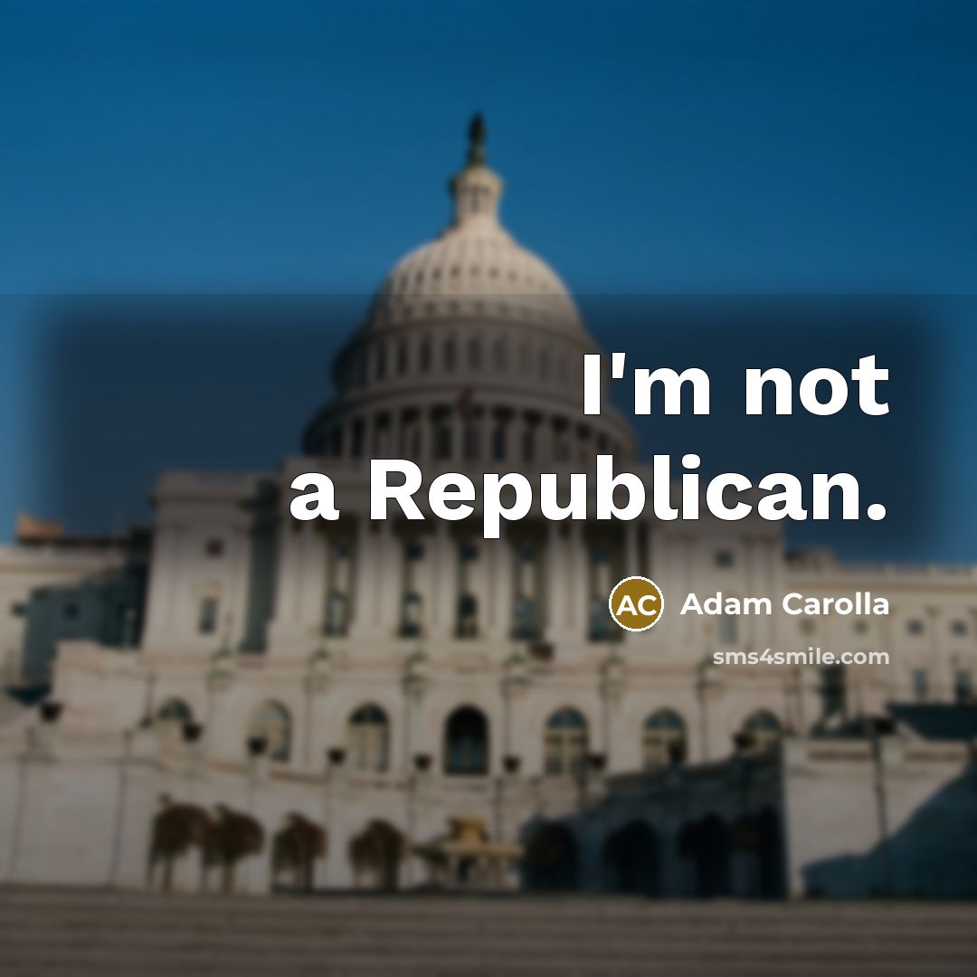 “I'm not a Republican.…” quote by Adam Carolla