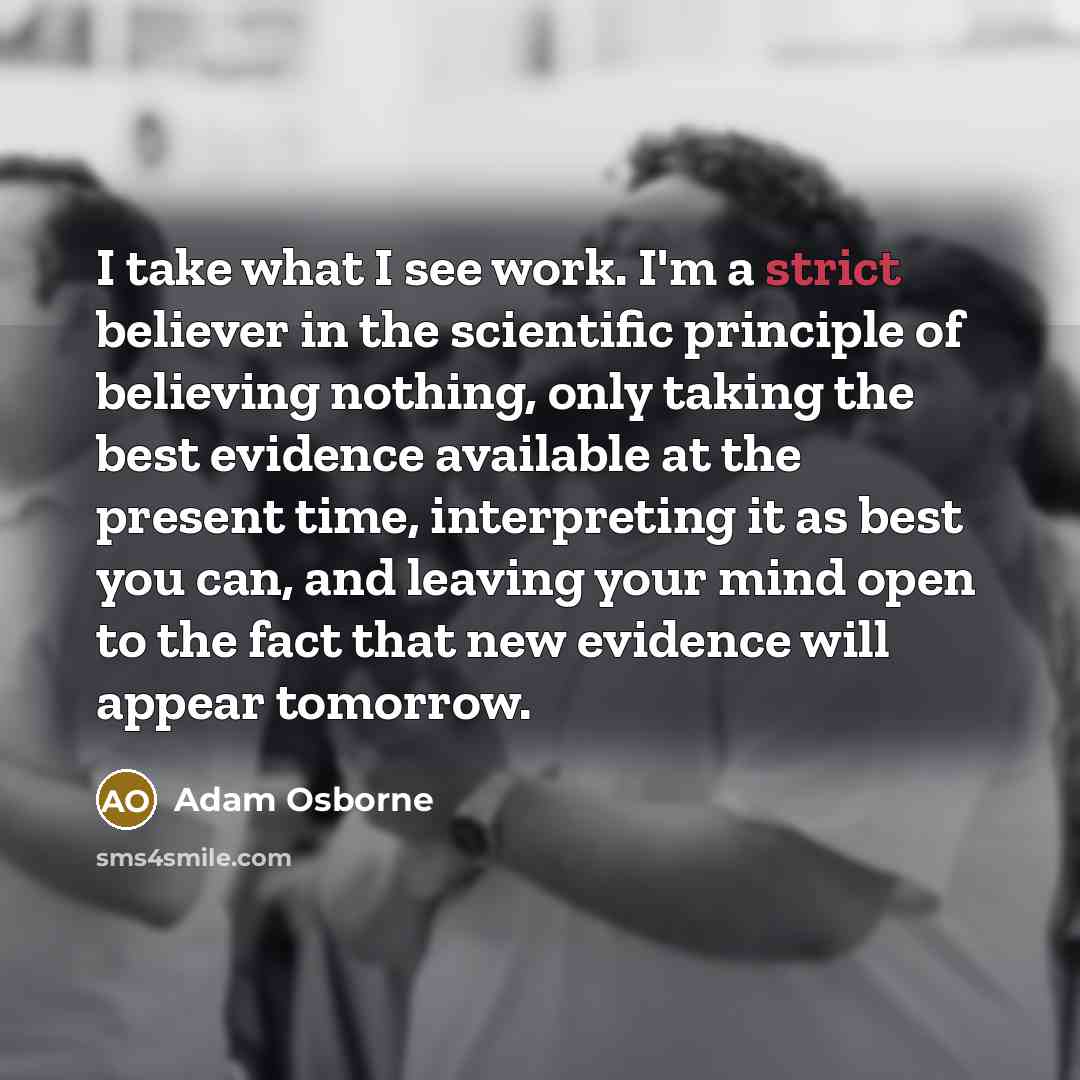 “I take what I see work. I'm a strict believer…” quote by Adam Osborne