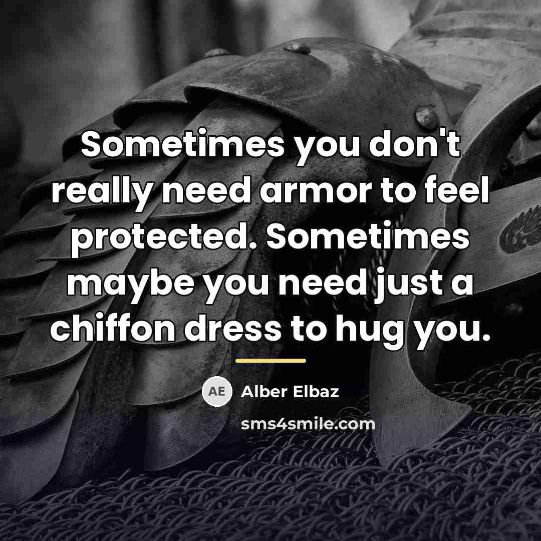 “Sometimes you don't really need armor to feel protected. Sometimes…” quote by Alber Elbaz