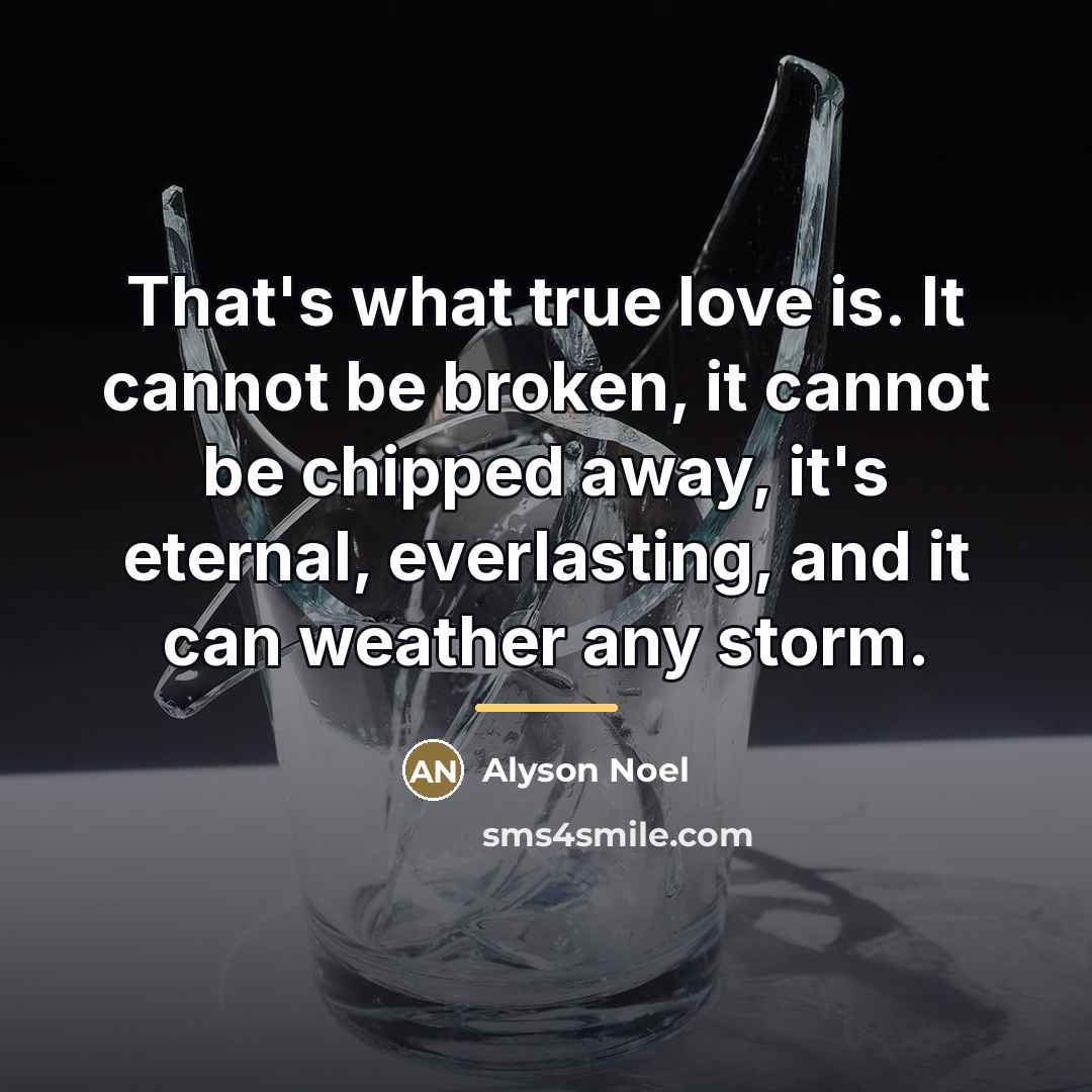“That's what true love is. It cannot be broken, it…” quote by Alyson Noel