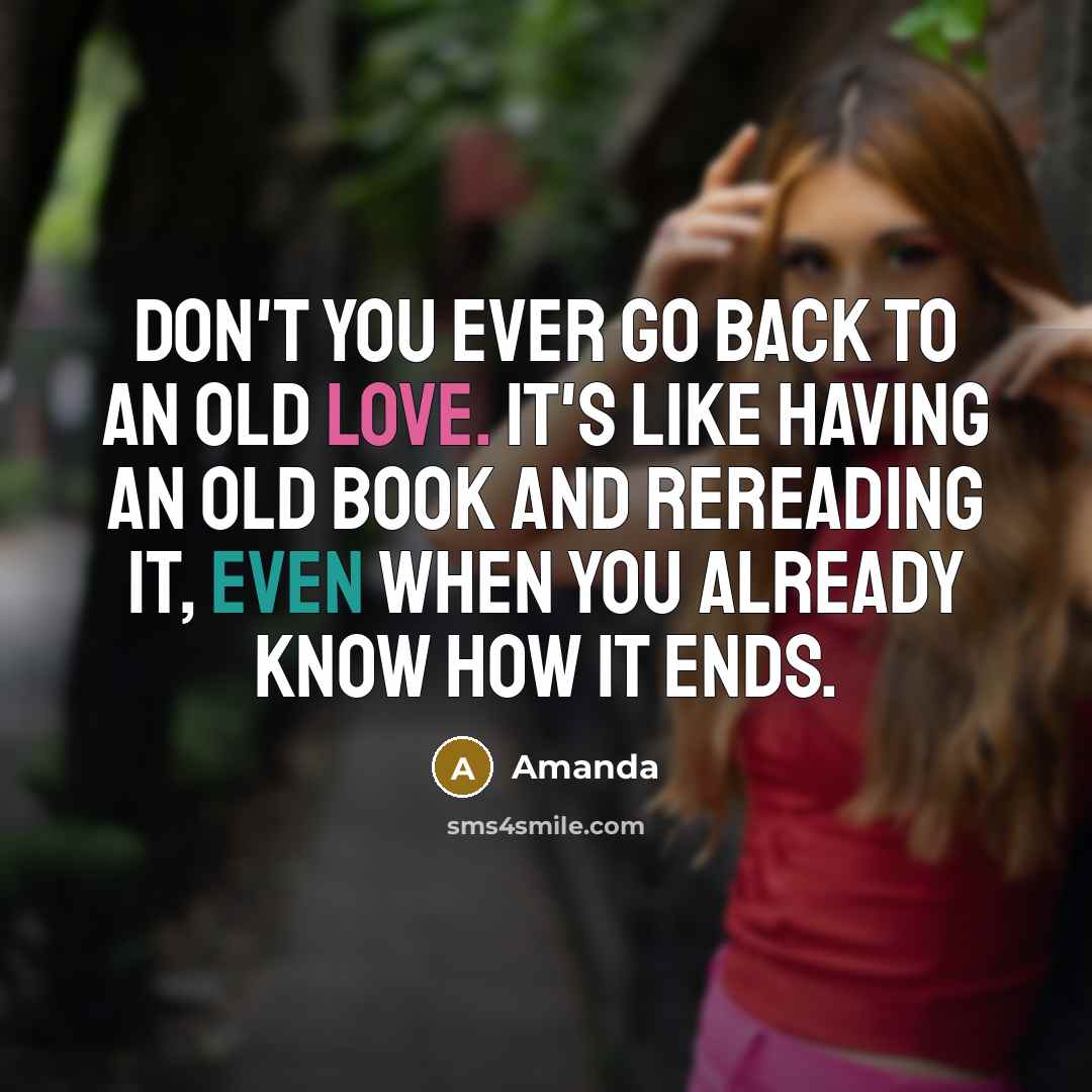 “Don't you ever go back to an old love. It's…” quote by Amanda