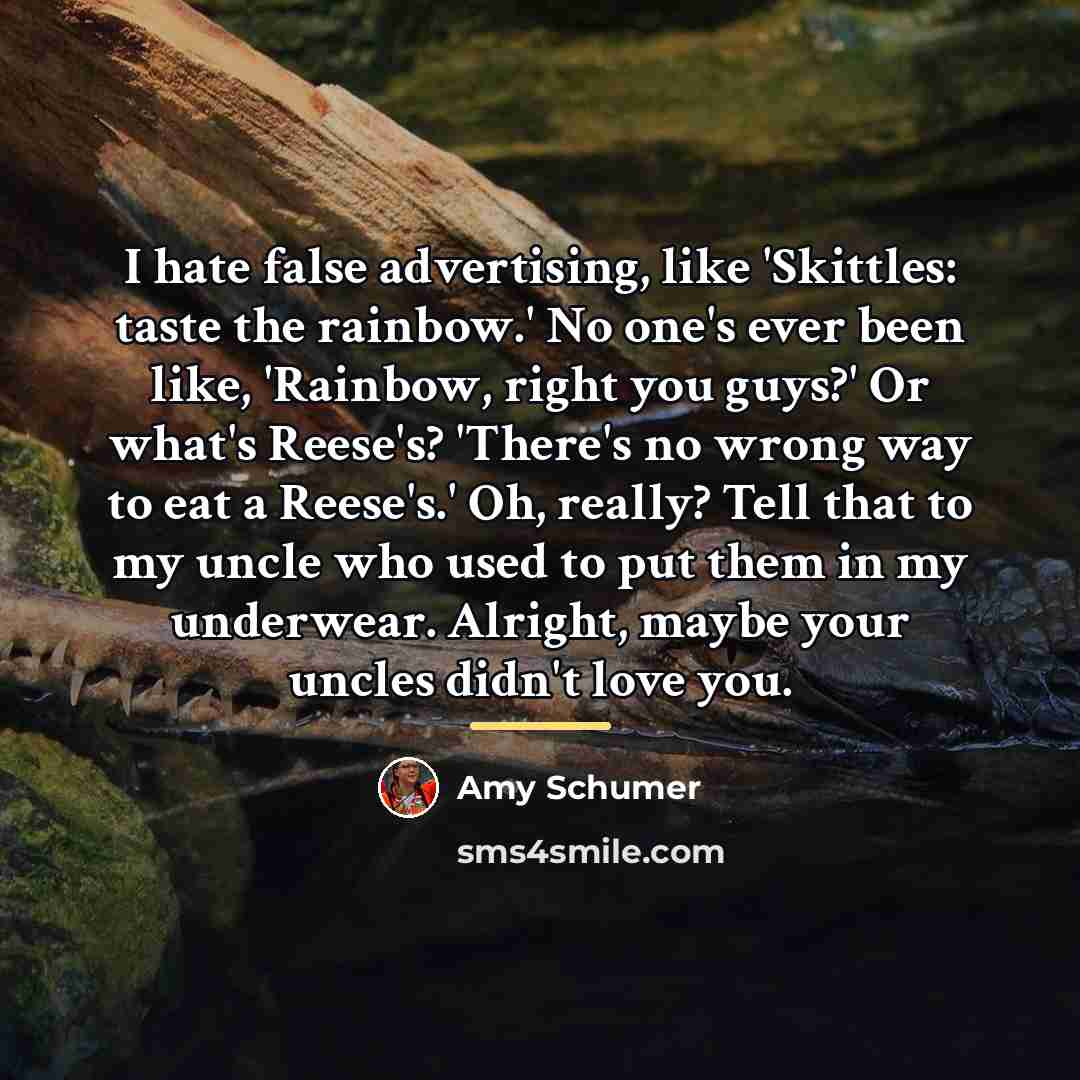 “I hate false advertising, like 'Skittles: taste the rainbow.' No…” quote by Amy Schumer