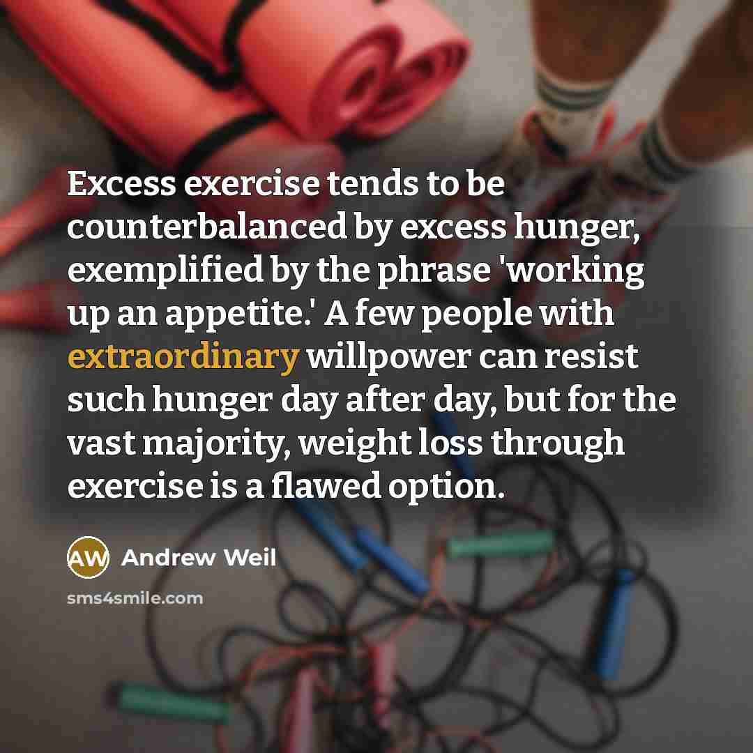“Excess exercise tends to be counterbalanced by excess hunger, exemplified…” quote by Andrew Weil
