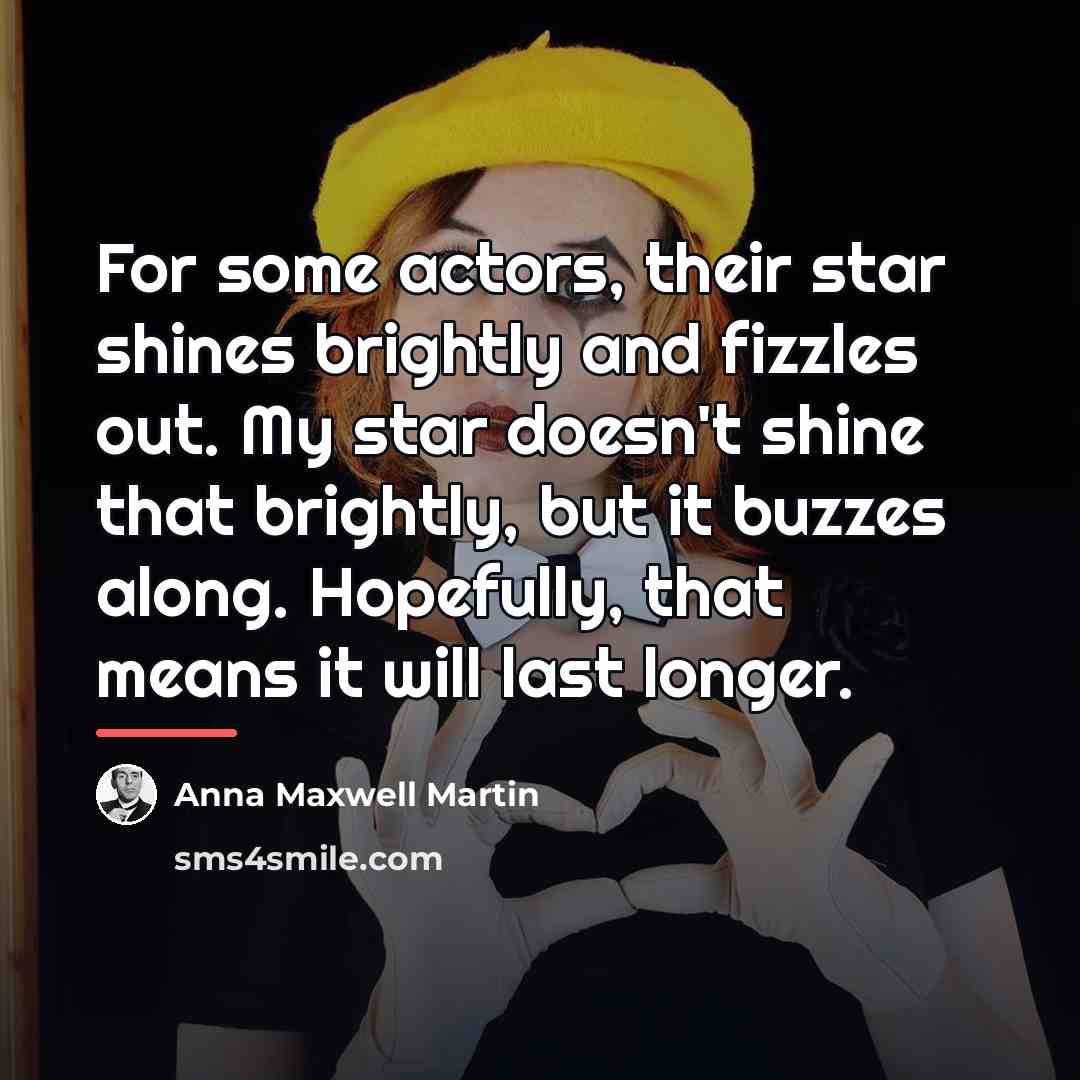 “For some actors, their star shines brightly and fizzles out.…” quote by Anna Maxwell Martin