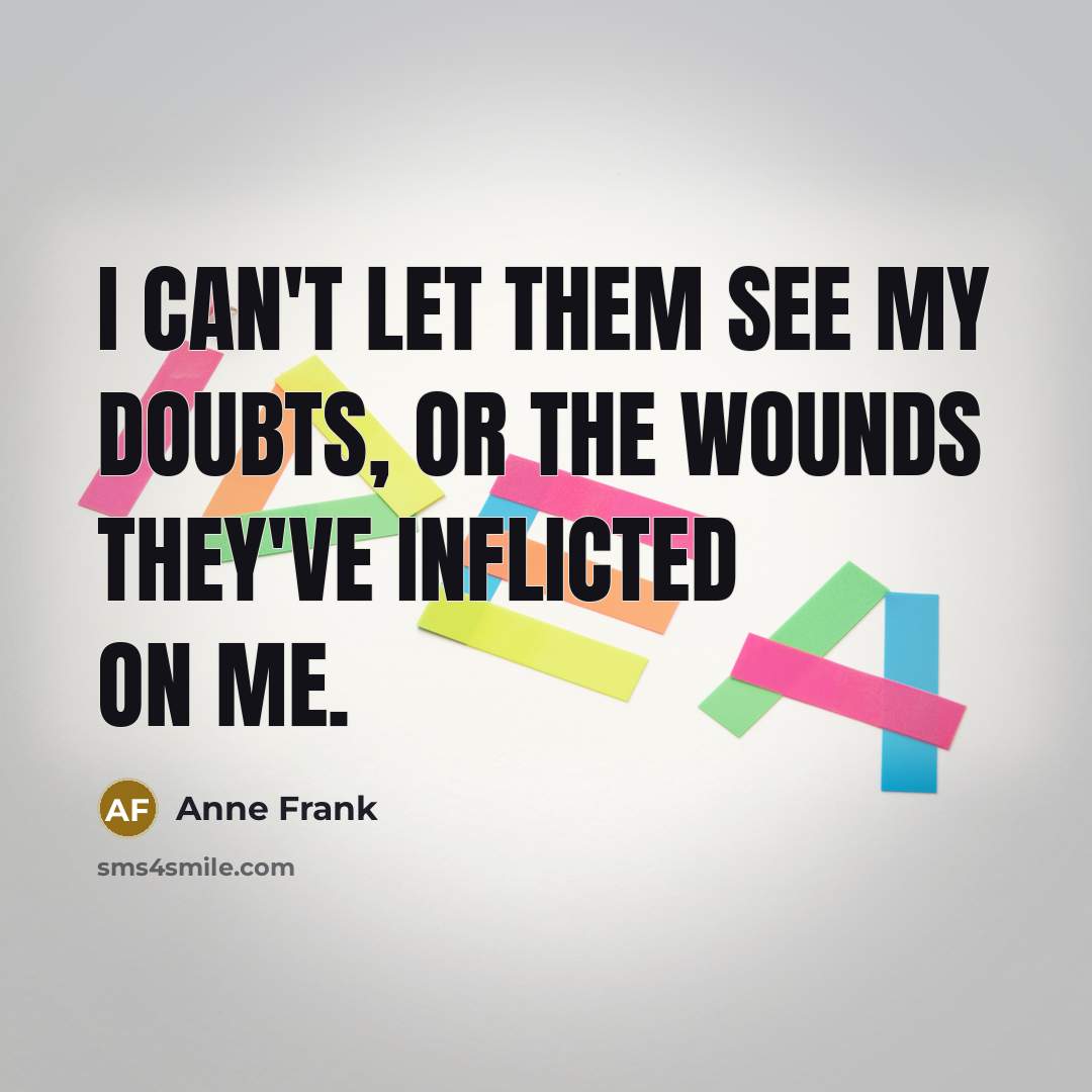 “I can't let them see my doubts, or the wounds…” quote by Anne Frank