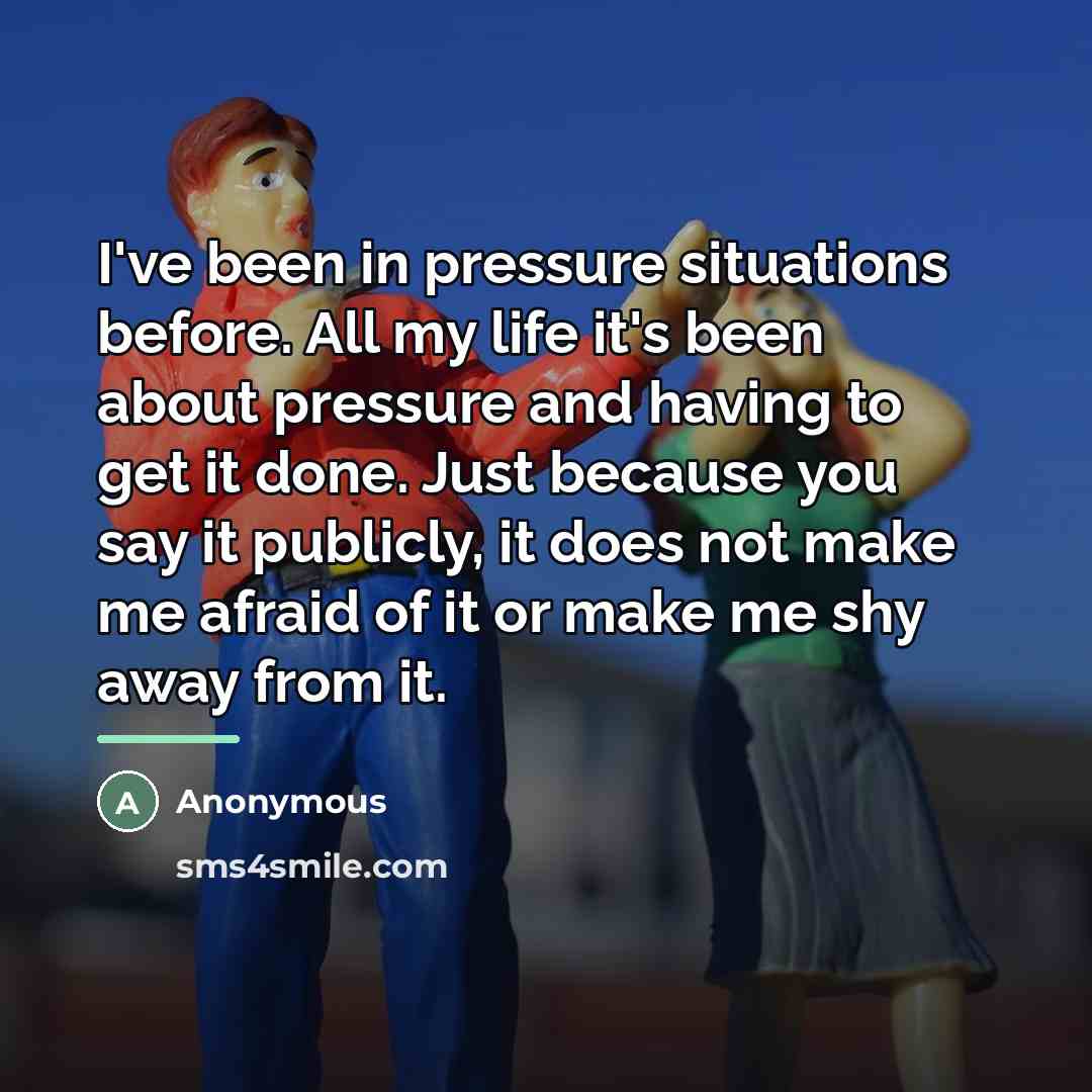 “I've been in pressure situations before. All my life it's…” quote by Anonymous