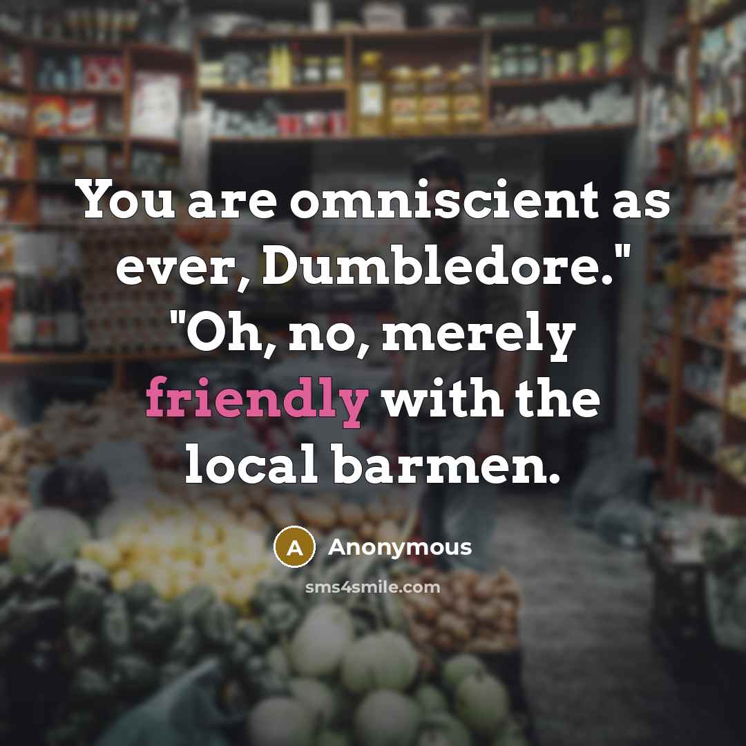 “You are omniscient as ever, Dumbledore." "Oh, no, merely friendly…” quote by Anonymous
