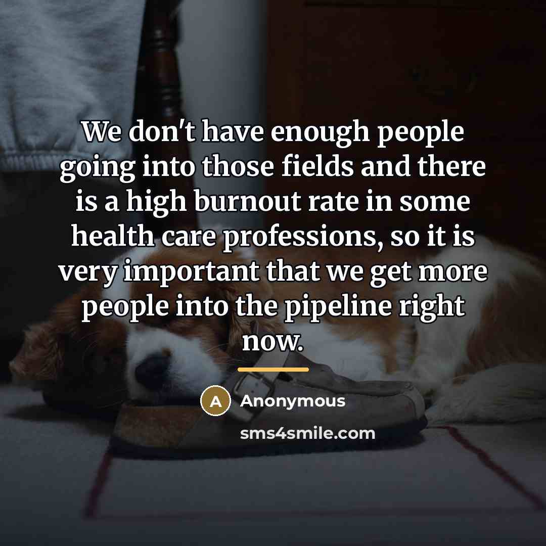 “We don't have enough people going into those fields and…” quote by Anonymous