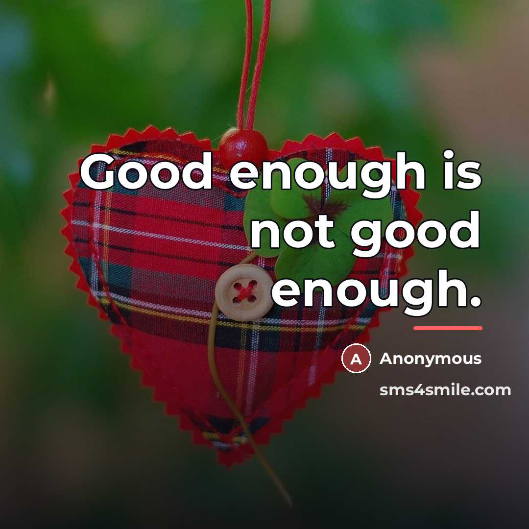 “Good enough is not good enough.…” quote by Anonymous