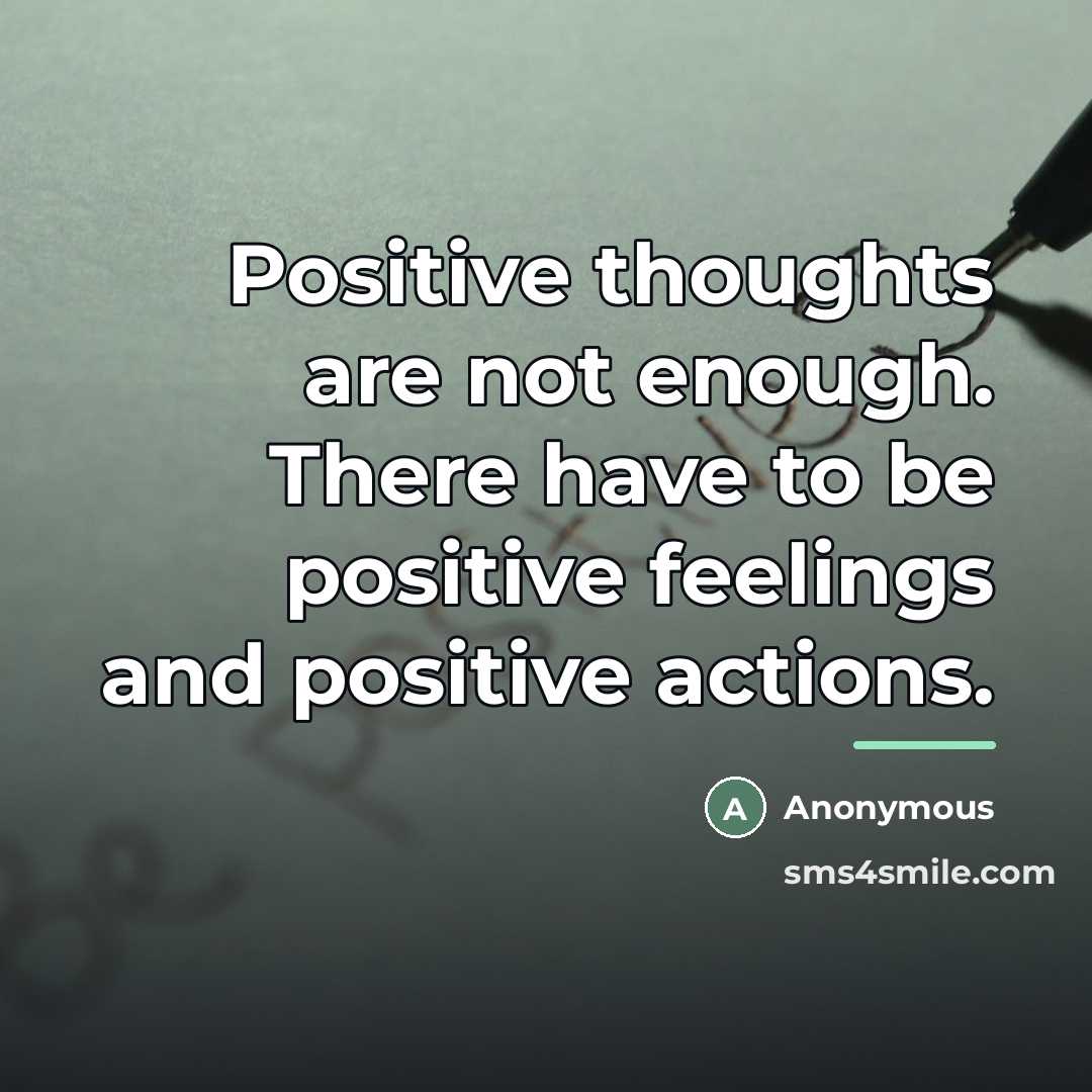 “Positive thoughts are not enough. There have to be positive…” quote by Anonymous