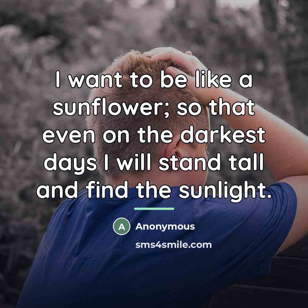 “I want to be like a sunflower; so that even…” quote by Anonymous